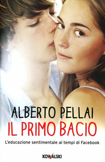 Il primo bacio. L'educazione sentimentale ai tempi di Facebook - Alberto Pellai - Libro Kowalski 2012 | Libraccio.it