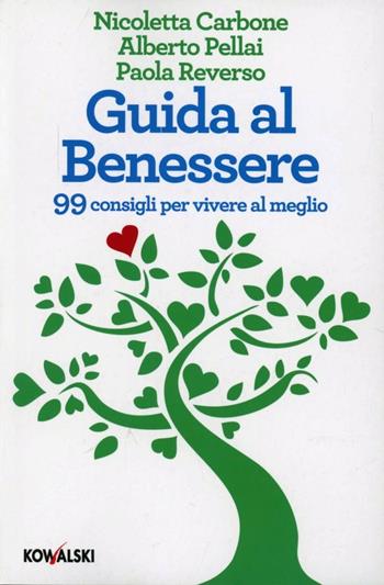 Guida al benessere. 99 consigli per vivere al meglio - Nicoletta Carbone, Alberto Pellai, Paola Reverso - Libro Kowalski 2012 | Libraccio.it