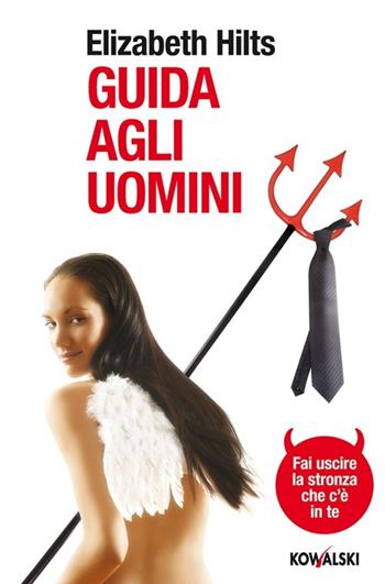 Guida agli uomini. Fai uscire la stronza che c'è in te - Elizabeth Hilts - Libro Kowalski 2013 | Libraccio.it