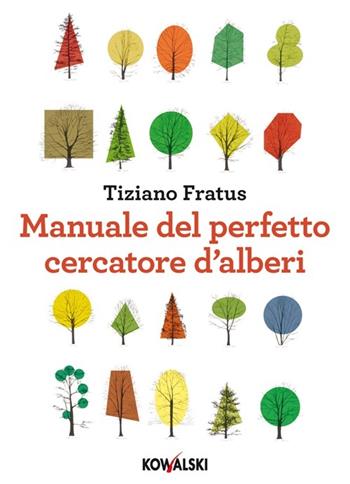 Manuale del perfetto cercatore d'alberi - Tiziano Fratus - Libro Kowalski 2013 | Libraccio.it