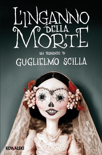 L'inganno della morte - Guglielmo Scilla - Libro Kowalski 2013, Narrativa | Libraccio.it