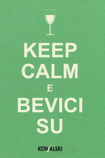 Keep calm e bevici su  - Libro Kowalski 2013 | Libraccio.it