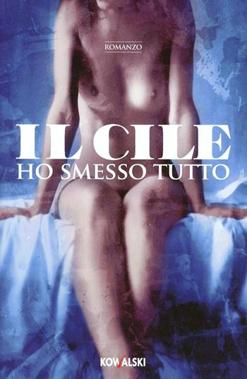 Ho smesso tutto - Il Cile - Libro Kowalski 2014, Narrativa | Libraccio.it
