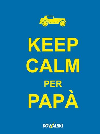 Keep calm per papà  - Libro Kowalski 2014 | Libraccio.it