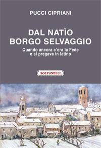 Dal natìo borgo selvaggio. Quando ancora c'era la fede e si pregava in latino - Pucci Cipriani - Libro Solfanelli 2017, Faretra | Libraccio.it