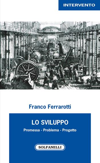Lo sviluppo. Promessa, problema, progetto - Franco Ferrarotti - Libro Solfanelli 2017, Intervento | Libraccio.it