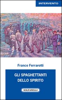 Gli spaghettanti dello spirito - Franco Ferrarotti - Libro Solfanelli 2017, Intervento | Libraccio.it