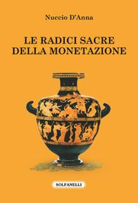 Le radici sacre della monetazione - Nuccio D'Anna - Libro Solfanelli 2017, Faretra | Libraccio.it