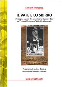 Il vate e lo sbirro. L’indagine segreta del commissario Giuseppe Dosi sul «volo dell’arcangelo» Gabriele d’Annunzio - Ennio Di Francesco - Libro Solfanelli 2017, I giorni e la storia | Libraccio.it