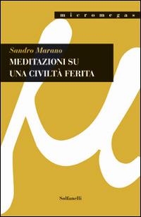 Meditazioni su una civiltà ferita - Sandro Marano - Libro Solfanelli 2017, Micromegas | Libraccio.it
