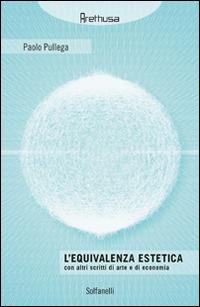 L'equivalenza estetica. Con altri scritti di arte e di economia - Paolo Pullega - Libro Solfanelli 2016, Arethusa | Libraccio.it