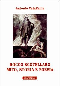 Rocco Scotellaro. Mito, storia e poesia - Antonio Catalfamo - Libro Solfanelli 2016, Athenaeum | Libraccio.it