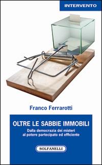 Oltre le sabbie mobili. Dalla democrazia dei misteri al potere partecipato ed efficiente - Franco Ferrarotti - Libro Solfanelli 2016, Intervento | Libraccio.it