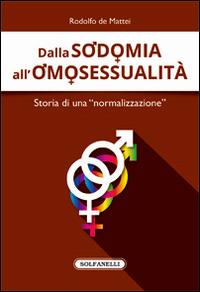 Dalla sodomia all'omosessualità. Storia di una «normalizzazione» - Rodolfo De Mattei - Libro Solfanelli 2016, Faretra | Libraccio.it