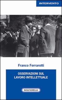 Osservazioni sul lavoro intellettuale - Franco Ferrarotti - Libro Solfanelli 2016, Intervento | Libraccio.it