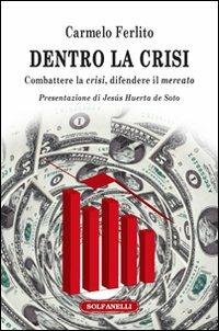 Dentro la crisi. Combattere la crisi, difendere il mercato - Carmelo Ferlito - Libro Solfanelli 2010, Faretra | Libraccio.it
