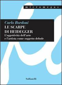 Le scarpe di Heidegger. L'oggettività dell'arte e l'artista come soggetto debole - Carlo Bordoni - Libro Solfanelli 2010, Micromegas | Libraccio.it