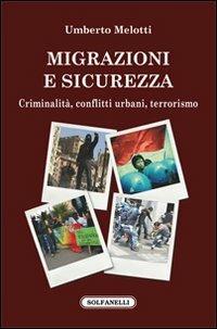 Migrazioni e sicurezza. Criminalità, conflitti urbani, terrorismo - Umberto Melotti - Libro Solfanelli 2011, Faretra | Libraccio.it