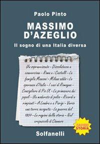 Massimo d'Azeglio. Il sogno di una Italia diversa - Paolo Pinto - Libro Solfanelli 2011, Saperi | Libraccio.it