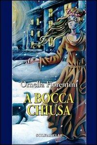 A bocca chiusa - Ornella Fiorentini - Libro Solfanelli 2011, Pandora | Libraccio.it