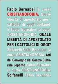 Cristianofobia. Quale libertà di apostolato per cattolici oggi?  - Libro Solfanelli 2011, Il calamo & la ferula | Libraccio.it