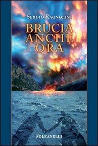 Brucia anche ora - Sergio Ragnolini - Libro Solfanelli 2011, Pandora | Libraccio.it