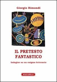 Il pretesto fantastico. Indagine su un enigma letterario - Giorgio Rimondi - Libro Solfanelli 2012, Athenaeum | Libraccio.it