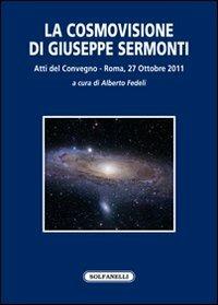 La cosmovisione di Giuseppe Sermonti. Atti del Convegno (Roma, 27 ottobre 2011)  - Libro Solfanelli 2012, Sacra fraternitas aurigarum | Libraccio.it