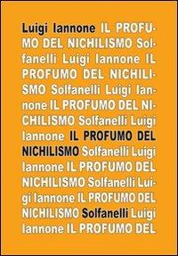 Il profumo del nichilismo. Viaggio non-moralista nello stile del nostro tempo - Luigi Iannone - Libro Solfanelli 2012, Il calamo & la ferula | Libraccio.it