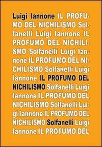 Il profumo del nichilismo. Viaggio non-moralista nello stile del nostro tempo - Luigi Iannone - Libro Solfanelli 2012, Il calamo & la ferula | Libraccio.it