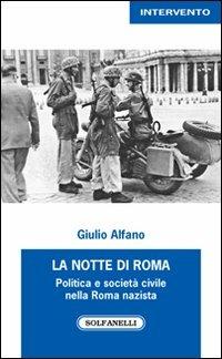 La notte di Roma. Politica e società civile nella Roma nazista - Giulio Alfano - Libro Solfanelli 2012, Intervento | Libraccio.it