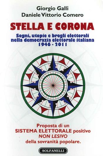 Stella e corona. Sogni, utopie e brogli elettorali nella democrazia elettorale italiana (1946-2011) - Giorgio Galli, Daniele V. Comero - Libro Solfanelli 2013 | Libraccio.it