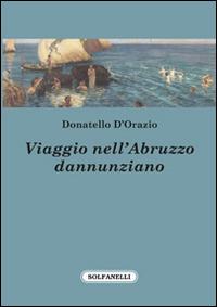 Viaggio nell'Abruzzo dannunziano - Donatello D'Orazio - Libro Solfanelli 2016, Parnaso d'Abruzzo | Libraccio.it