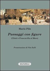 Paesaggi con figure (Chieti e Francavilla al mare) - Mario Pilo - Libro Solfanelli 2013, Parnaso d'Abruzzo | Libraccio.it