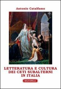 Letteratura e cultura dei ceti subalterni in Italia - Antonio Catalfamo - Libro Solfanelli 2012, Athenaeum | Libraccio.it