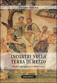 Incontri nella Terra di mezzo. Profili del pensiero differente - Primo Siena - Libro Solfanelli 2013, Faretra | Libraccio.it