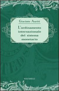 L'ordinamento internazionale del sistema monetario - Giacinto Auriti - Libro Solfanelli 2013, Studi economici e politici | Libraccio.it