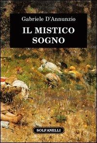 Il mistico sogno - Gabriele D'Annunzio - Libro Solfanelli 2013, Il voltaluna | Libraccio.it
