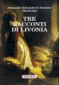 Tre racconti di Livonia - Aleksandr A. Bestuzev-Marlinskij - Libro Solfanelli 2013, La chimera | Libraccio.it