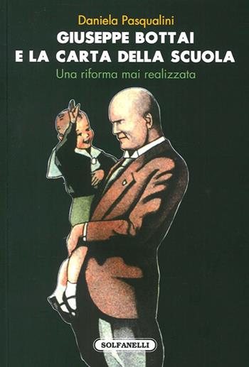 Giuseppe Bottai e la carta della scuola. Una riforma mai realizzata - Daniela Pasqualini - Libro Solfanelli 2013, Faretra | Libraccio.it