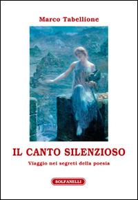 Il canto silenzioso. Viaggio nei segreti della poesia - Marco Tabellione - Libro Solfanelli 2015, Athenaeum | Libraccio.it