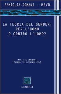 La teoria del gender. Per l'uomo o contro l'uomo? Atti del Convegno (Verona, 21 settembre 2013)  - Libro Solfanelli 2014, Acta | Libraccio.it