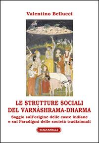 Le strutture sociali del Varnâshrama-Dharma - Valentino Bellucci - Libro Solfanelli 2014, Athenaeum | Libraccio.it