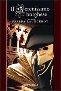 Il serenissimo borghese - Alberto Frappa Raunceroy - Libro Solfanelli 2014, Pandora | Libraccio.it