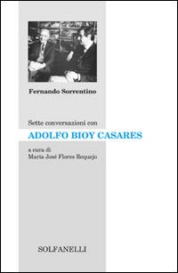 Sette conversazioni con Adolfo Bioy Casares - Fernando Sorrentino - Libro Solfanelli 2014, Archipiélago | Libraccio.it
