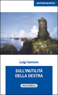 Sull'inutilità della destra - Luigi Iannone - Libro Solfanelli 2014, Intervento | Libraccio.it