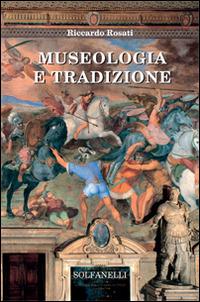 Museologia e tradizione - Riccardo Rosati - Libro Solfanelli 2015, Mnemosyne | Libraccio.it