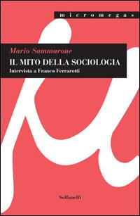 Il mito della sociologia. Intervista a Franco Ferrarotti - Mario Sammarone - Libro Solfanelli 2014, Micromegas | Libraccio.it