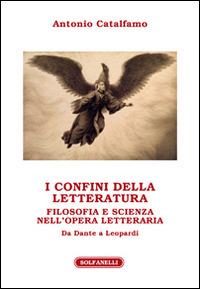 I confini della letteratura. Filosofia e scienza nell'opera letteraria. Da Dante a Leopardi - Antonio Catalfamo - Libro Solfanelli 2014, Athenaeum | Libraccio.it