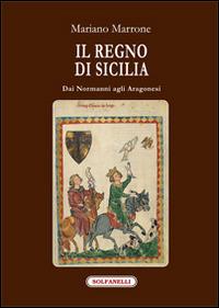 Il regno di Sicilia dai Normanni agli Aragonesi - Mariano Marrone - Libro Solfanelli 2014, I diamanti | Libraccio.it